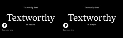 Caron Twice released Textworthy Serif.