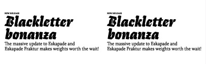 Eskapade has been updated with 10 new styles‚ refined shapes‚ improved spacing‚ and more glyphs.