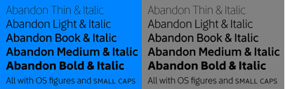 Abandon‚ a sans font family of five weight for headline and text use‚ with old style numerals and small caps‚ and extensive kerning.